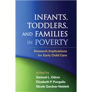 Infants, Toddlers, and Families in Poverty Research Implications for Early Child Care by Odom, Samuel L.; Pungello, Elizabeth P.; Gardner-Neblett, Nicole, 9781462504954