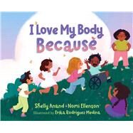 I Love My Body Because by Anand, Shelly; Ellenson, Nomi; Rodriguez Medina, Erika, 9781534494954