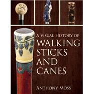 A Visual History of Walking Sticks and Canes by Moss, Anthony, 9781538144954