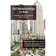 Aid Relationships in Asia A Study of Japanese and Nordic Aid in Asia by Jerve, Alf Morten; Shimomura, Yasatami; Hansen, Annette Skovsted, 9780230004955