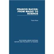 Francis Bacon: From Magic to Science by Rossi,Paolo, 9780415474955