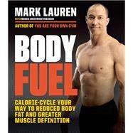 Body Fuel Calorie-Cycle Your Way to Reduced Body Fat and Greater Muscle Definition by Lauren, Mark; Greenwood-Robinson, Maggie, 9780553394955