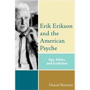 Erik Erikson and the American Psyche Ego, Ethics, and Evolution by Burston, Daniel, 9780765704955