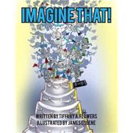Imagine That! by Flowers, Tiffany a; Eugene, James; Galloway, Zachary, 9781499154955