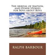 The Arrival of Jimpson, and Other Stories for Boys About Boys by Barbour, Ralph Henry, 9781503004955