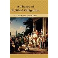 A Theory of Political Obligation Membership, Commitment, and the Bonds of Society by Gilbert, Margaret, 9780199274956