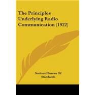 The Principles Underlying Radio Communication by National Bureau of Standards, 9780548814956