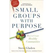 Small Groups with Purpose : How to Create Healthy Communities by Gladen, Steve, 9780801014956