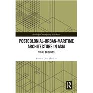 Postcolonial-Urban-Maritime Architecture in Asia by Francis Chia Hui Lin, 9781040814956