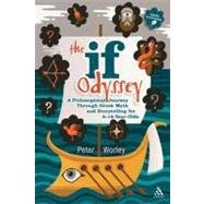 The If Odyssey A Philosophical Journey Through Greek Myth and Storytelling for 8 - 16-Year-Olds by Worley, Peter; Levi, Tamar, 9781441174956