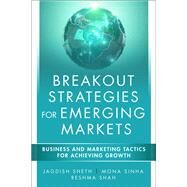 Breakout Strategies for Emerging Markets Business and Marketing Tactics for Achieving Growth by Sheth, Jagdish N.; Sinha, Mona; Shah, Reshma, 9780134434957