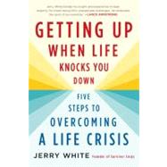 Getting Up When Life Knocks You Down Five Steps to Overcoming a Life Crisis by White, Jerry, 9780312564957