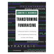 Transforming Fundraising A Practical Guide to Evaluating and Strengthening Fundraising to Grow with Change by Nichols, Judith E., 9780787944957