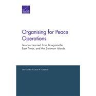 Organising for Peace Operations Lessons Learned from Bougainville, East Timor, and the Solomon Islands by Gordon, John, IV; Campbell, Jason H., 9780833094957