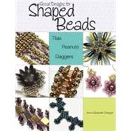 Great Designs for Shaped Beads: Tilas, Peanuts, and Daggers by Draeger, Anna Elizabeth, 9780871164957