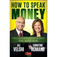 How to Speak Money The Language and Knowledge You Need Now by Velshi, Ali; Romans, Christine, 9781118114957