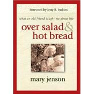 Over Salad and Hot Bread : What an Old Friend Taught Me about Life by Mary Jenson, 9781582294957
