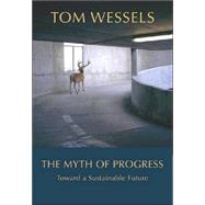 The Myth of Progress: Toward a Sustainable Future by Wessels, Tom, 9781584654957