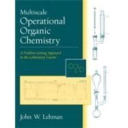 Multiscale Operational Organic Chemistry : A Problem-Solving Approach to the Laboratory Course by Lehman, John W., 9780130154958