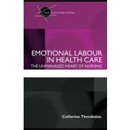 Emotional Labour in Health Care : The Unmanaged Heart of Nursing by Theodosius, Catherine, 9780203894958