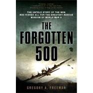 The Forgotten 500 The Untold Story of the Men Who Risked All for the GreatestRescue Mission of World War II by Freeman, Gregory A., 9780451224958
