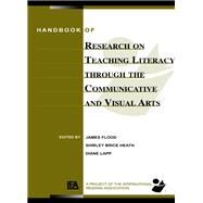 Handbook of Research on Teaching Literacy Through the Communicative and Visual Arts: Sponsored by the International Reading Association by Flood; James, 9781138834958