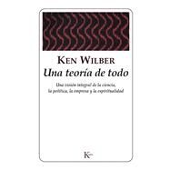 Una teora de todo Una visin integral de la empresa, la poltica, la ciencia y la espiritualidad by Wilber, Ken, 9788472454958