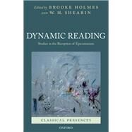 Dynamic Reading Studies in the Reception of Epicureanism by Holmes, Brooke; Shearin, W. H., 9780199794959