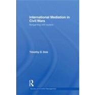 International Mediation in Civil Wars : Bargaining with Bullets by Sisk, Timothy D, 9780203884959