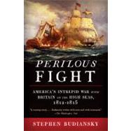 Perilous Fight America's Intrepid War with Britain on the High Seas, 1812-1815 by Budiansky, Stephen, 9780307454959