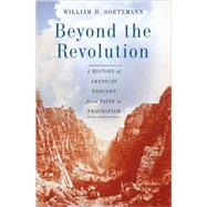Beyond the Revolution A History of American Thought from Paine to Pragmatism by Goetzmann, William H, 9780465004959