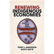 Renewing Indigenous Economies by Ratt, Kathy; Anderson, Terry L.; Leeds, Stacy, 9780817924959