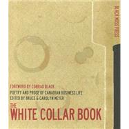 The White Collar Book: poetry and prose of Canadian business life by Meyer, Bruce; Meyer, Carolyn; Black, Conrad, 9780887534959