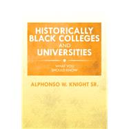 Historically Black Colleges and Universities: What You Should Know by Knight, Alphonso W., Sr., 9781499044959