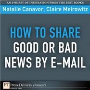 How to Share Good or Bad News by E-mail by Canavor, Natalie; Meirowitz, Claire, 9780137064960