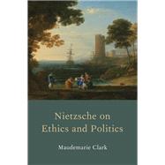 Nietzsche on Ethics and Politics by Clark, Maudemarie, 9780190054960