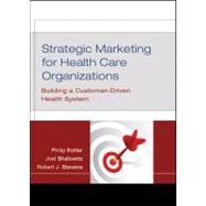 Strategic Marketing for Health Care Organizations: Building a Customer-Driven Health System by Kotler, Philip; Shalowitz, Joel I.; Stevens, Robert J., 9780787984960