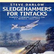 Sledgehammers for Tintacks : Bomber Command Combats the V-1 Menace, 1943-1944 by Darlow, Steve, 9781902304960