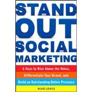 Stand Out Social Marketing: How to Rise Above the Noise, Differentiate Your Brand, and Build an Outstanding Online Presence by Lewis, Mike, 9780071794961