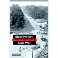 Black Market, Cold War: Everyday Life in Berlin, 1946–1949 by Paul Steege, 9780521864961