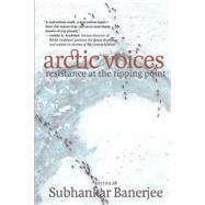 Arctic Voices Resistance at the Tipping Point by BANERJEE, SUBHANKAR, 9781609804961