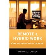Remote and Hybrid Work What Everyone Needs to Know by Larson, Barbara Z., 9780197684962