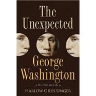 The Unexpected George Washington His Private Life by Unger, Harlow Giles, 9780471744962