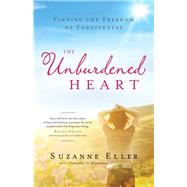 The Unburdened Heart by Eller, Suzanne; Swope, Renee, 9780800724962