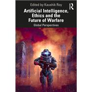 Artificial Intelligence, Ethics and the Future of Warfare by Kaushik Roy, 9781032904962