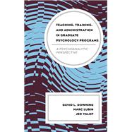 Teaching, Training, and Administration in Graduate Psychology Programs  A Psychoanalytic Perspective by Downing, David L.; Lubin, Marc; Yalof, Jed, 9781442244962