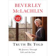 Truth Be Told My Journey Through Life and the Law by McLachlin, Beverley, 9781982104962