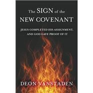 The Sign of the New Covenant Jesus completed his assignment, and God gave proof of it by Vanstaden, Deon, 9798350914962