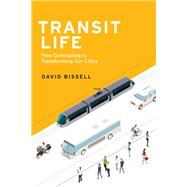 Transit Life How Commuting Is Transforming Our Cities by Bissell, David, 9780262534963