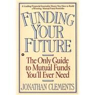 Funding Your Future The Only Guide to Mutual Funds You'll Ever Need by Clements, Jonathan, 9780446394963